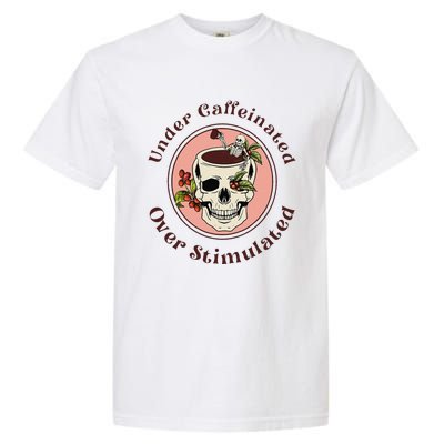 Under Caffeinated And Over Stimulated Coffee Skeleton Skull Garment-Dyed Heavyweight T-Shirt