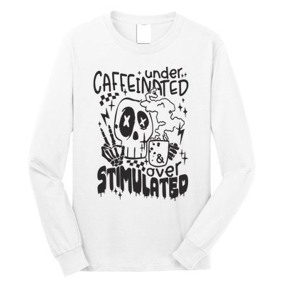 Under Caffeinated And Over Stimulated Caffeine Skeleton Snarky Long Sleeve Shirt