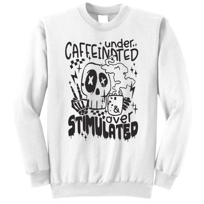 Under Caffeinated And Over Stimulated Caffeine Skeleton Snarky Sweatshirt