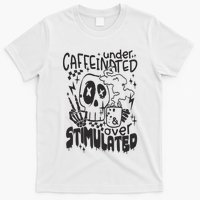 Under Caffeinated And Over Stimulated Caffeine Skeleton Snarky T-Shirt