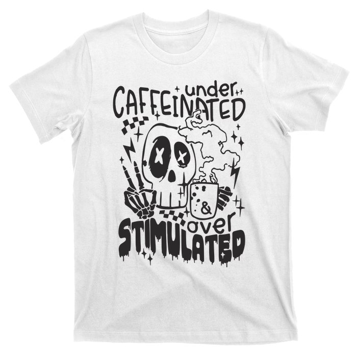 Under Caffeinated And Over Stimulated Caffeine Skeleton Snarky T-Shirt