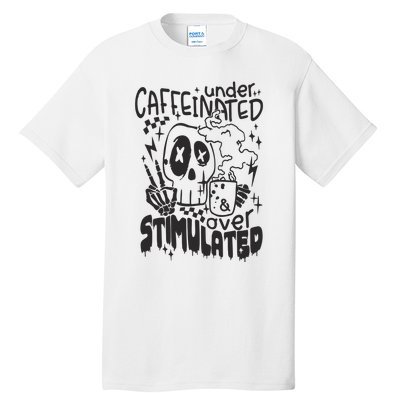 Under Caffeinated And Over Stimulated Caffeine Skeleton Snarky Tall T-Shirt