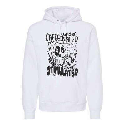 Under Caffeinated And Over Stimulated Caffeine Skeleton Snarky Premium Hoodie