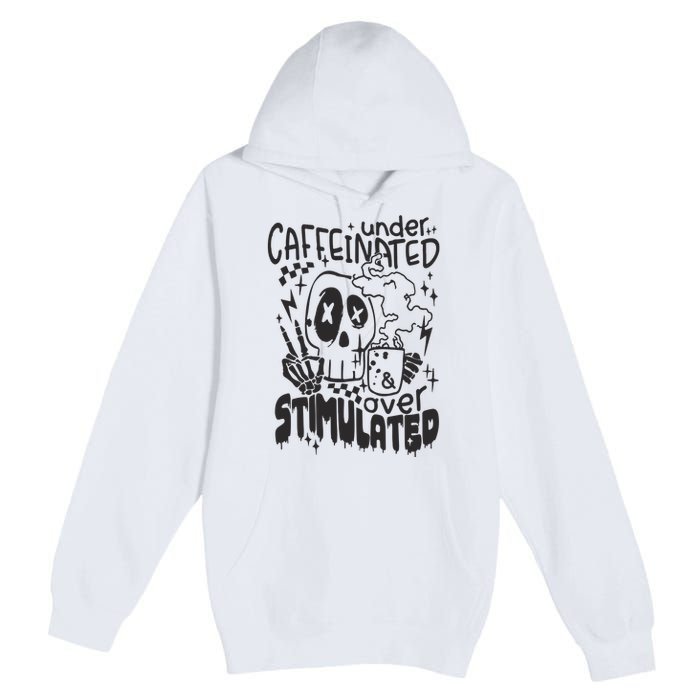 Under Caffeinated And Over Stimulated Caffeine Skeleton Snarky Premium Pullover Hoodie