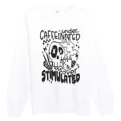 Under Caffeinated And Over Stimulated Caffeine Skeleton Snarky Premium Crewneck Sweatshirt