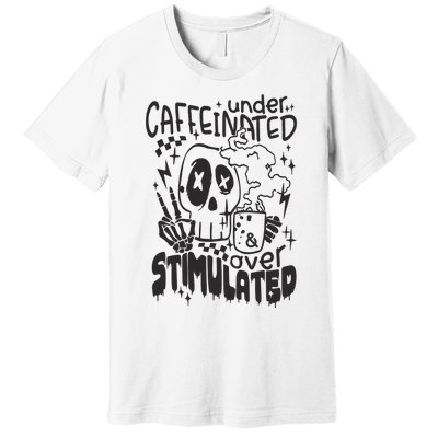 Under Caffeinated And Over Stimulated Caffeine Skeleton Snarky Premium T-Shirt