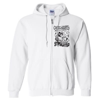 Under Caffeinated And Over Stimulated Caffeine Skeleton Snarky Full Zip Hoodie