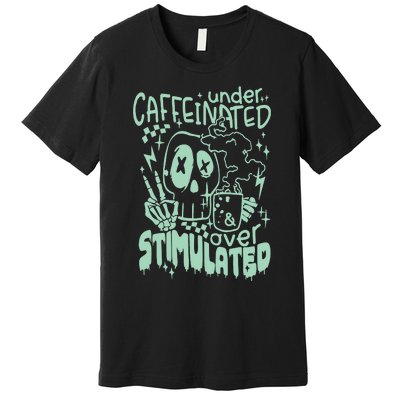 Under Caffeinated And Over Stimulated Caffeine Skeleton Snarky Premium T-Shirt