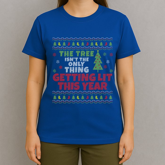 Ugly Christmas Funny Tree IsnT The Only Thing Getting Lit Gift T-Shirt