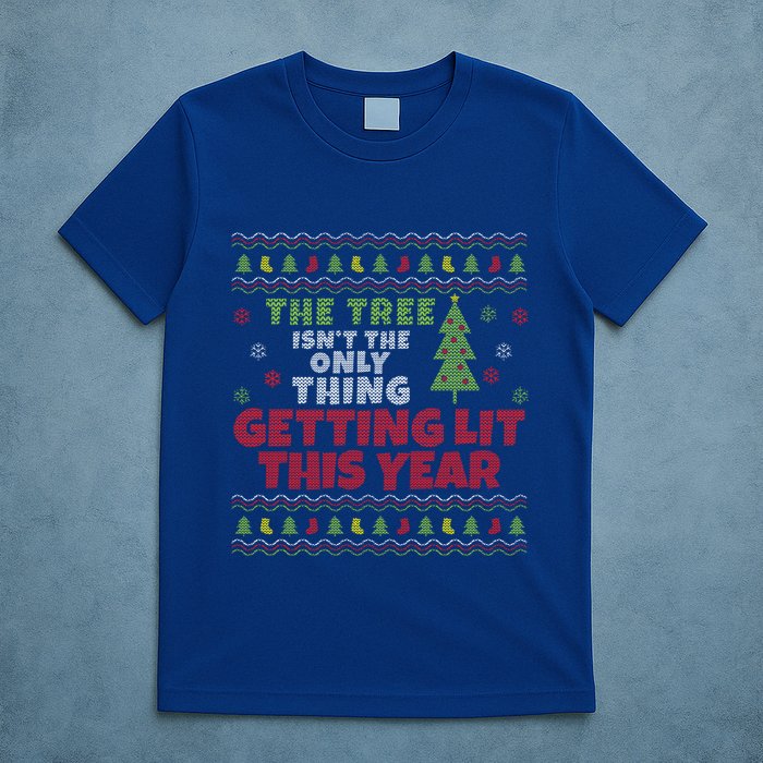 Ugly Christmas Funny Tree IsnT The Only Thing Getting Lit Gift T-Shirt
