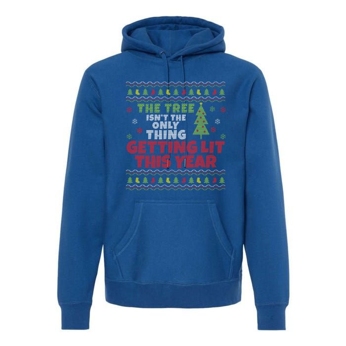 Ugly Christmas Funny Tree IsnT The Only Thing Getting Lit Gift Premium Hoodie