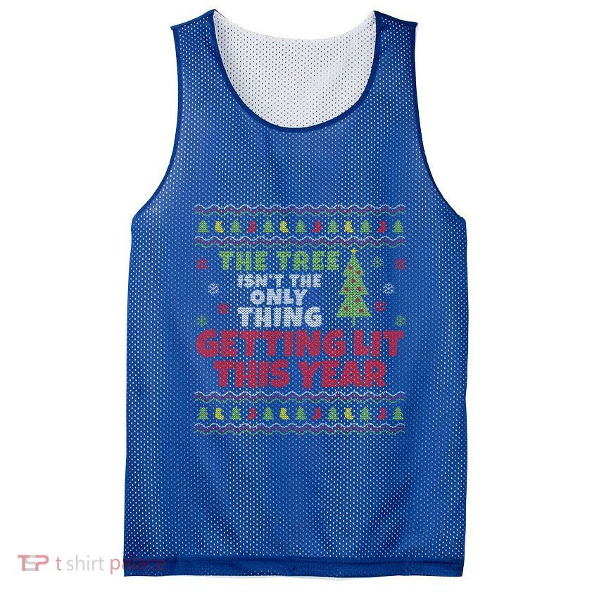 Ugly Christmas Funny Tree IsnT The Only Thing Getting Lit Gift Mesh Reversible Basketball Jersey Tank