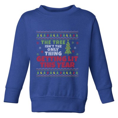 Ugly Christmas Funny Tree IsnT The Only Thing Getting Lit Gift Toddler Sweatshirt