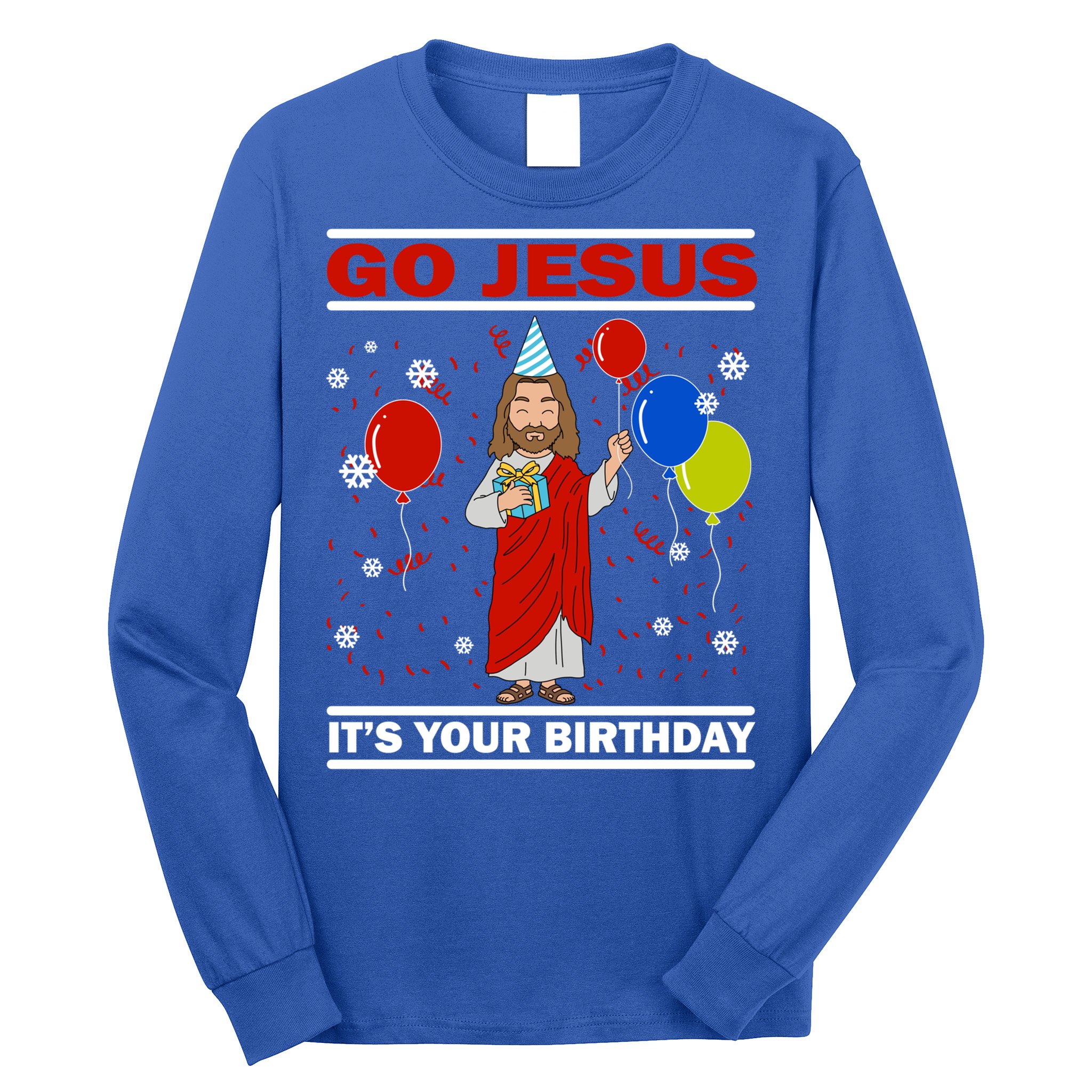 Ugly Christmas Gift Go Jesus Its Your Birthday Jesus Gift Long Sleeve Shirt