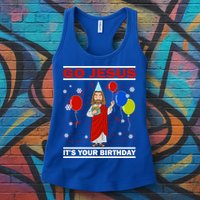 Ugly Christmas Gift Go Jesus Its Your Birthday Jesus Gift Womens Tank Top