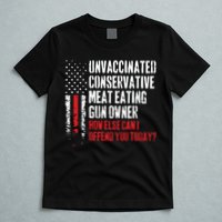 Unvaccinated Conservative Meat Eating Gun Owner How Else Cani Offend You Today T-Shirt