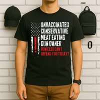 Unvaccinated Conservative Meat Eating Gun Owner How Else Cani Offend You Today T-Shirt
