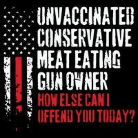 Unvaccinated Conservative Meat Eating Gun Owner How Else Cani Offend You Today 16 in Basic Backpack