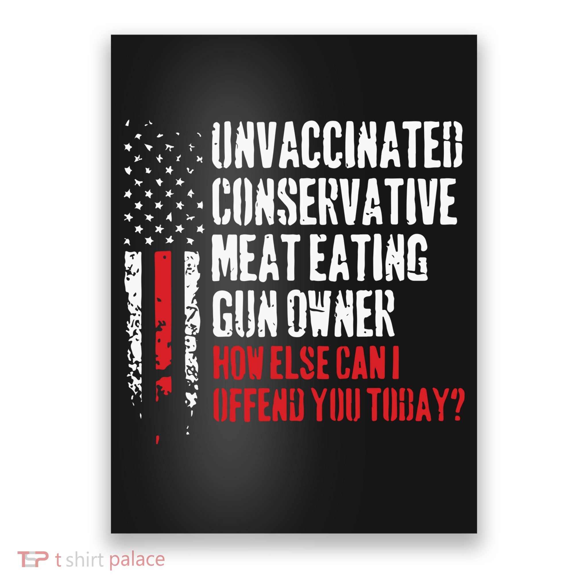 Unvaccinated Conservative Meat Eating Gun Owner How Else Cani Offend You Today Poster