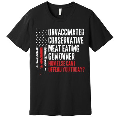 Unvaccinated Conservative Meat Eating Gun Owner How Else Cani Offend You Today Premium T-Shirt