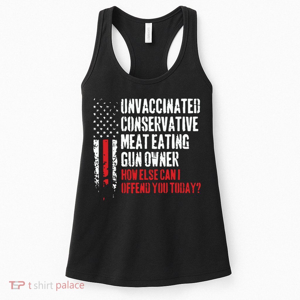Unvaccinated Conservative Meat Eating Gun Owner How Else Cani Offend You Today Womens Tank Top