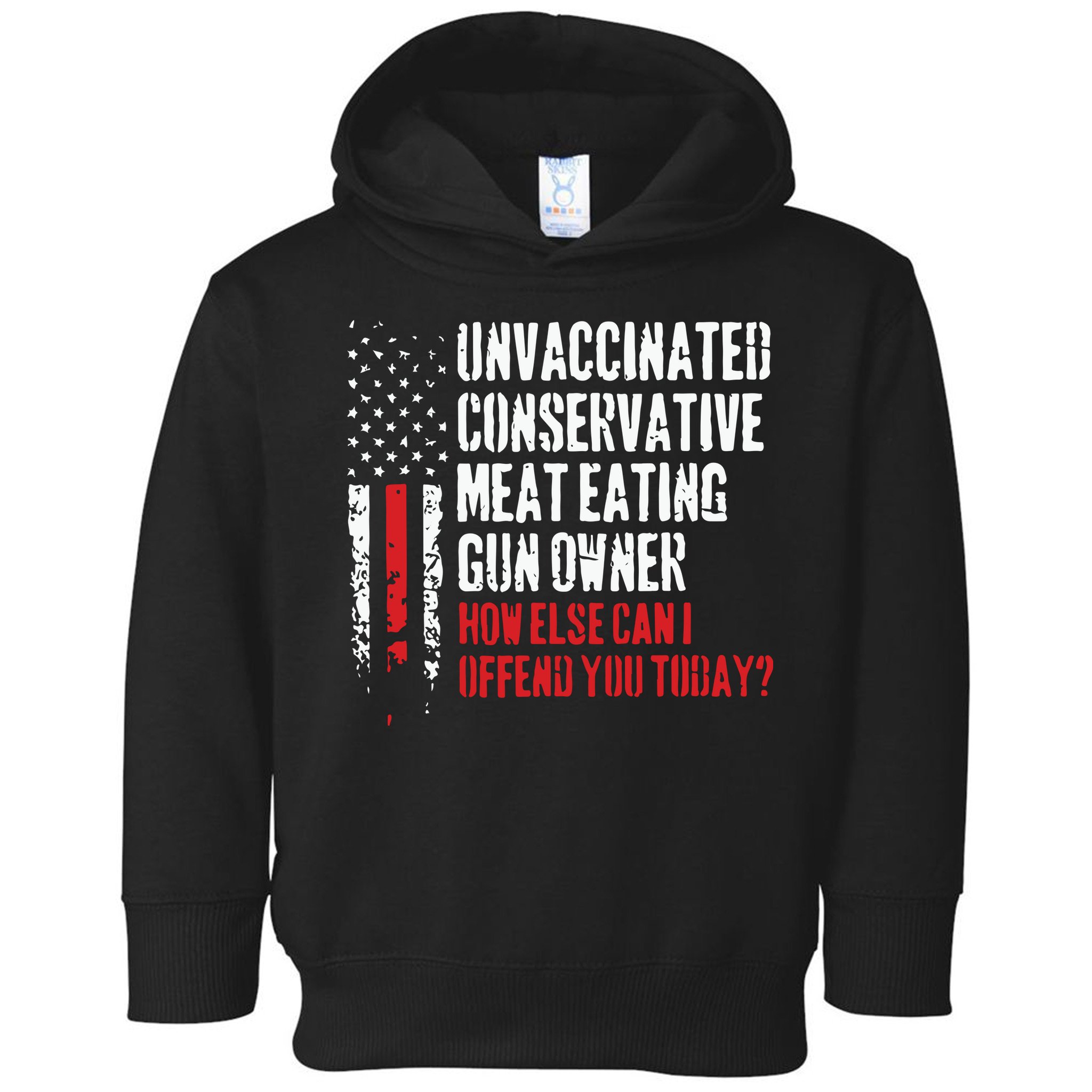 Unvaccinated Conservative Meat Eating Gun Owner How Else Cani Offend You Today Toddler Hoodie