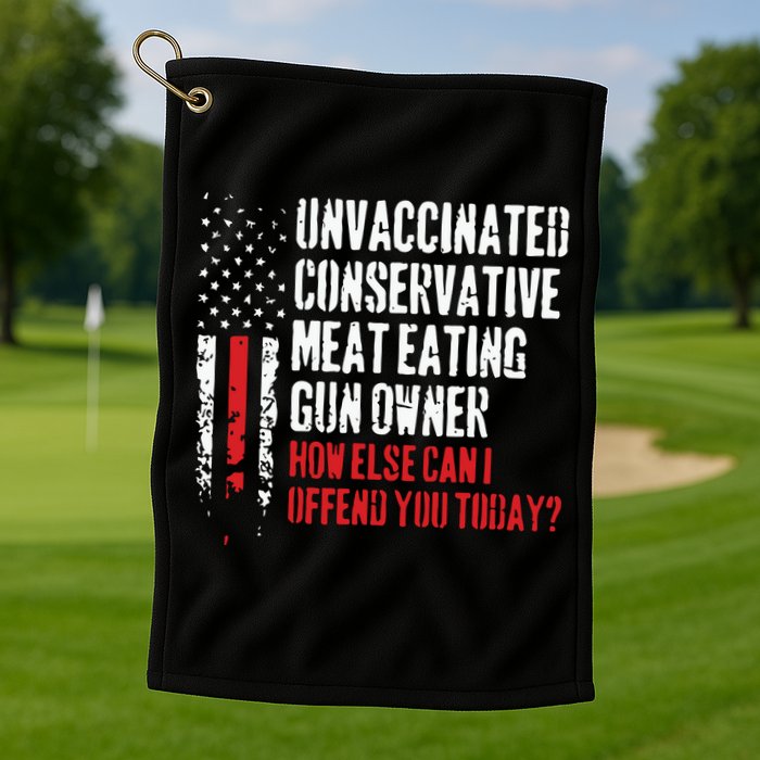 Unvaccinated Conservative Meat Eating Gun Owner How Else Cani Offend You Today Golf Towel