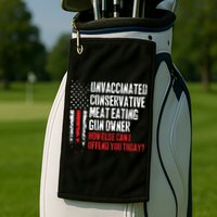 Unvaccinated Conservative Meat Eating Gun Owner How Else Cani Offend You Today Golf Towel