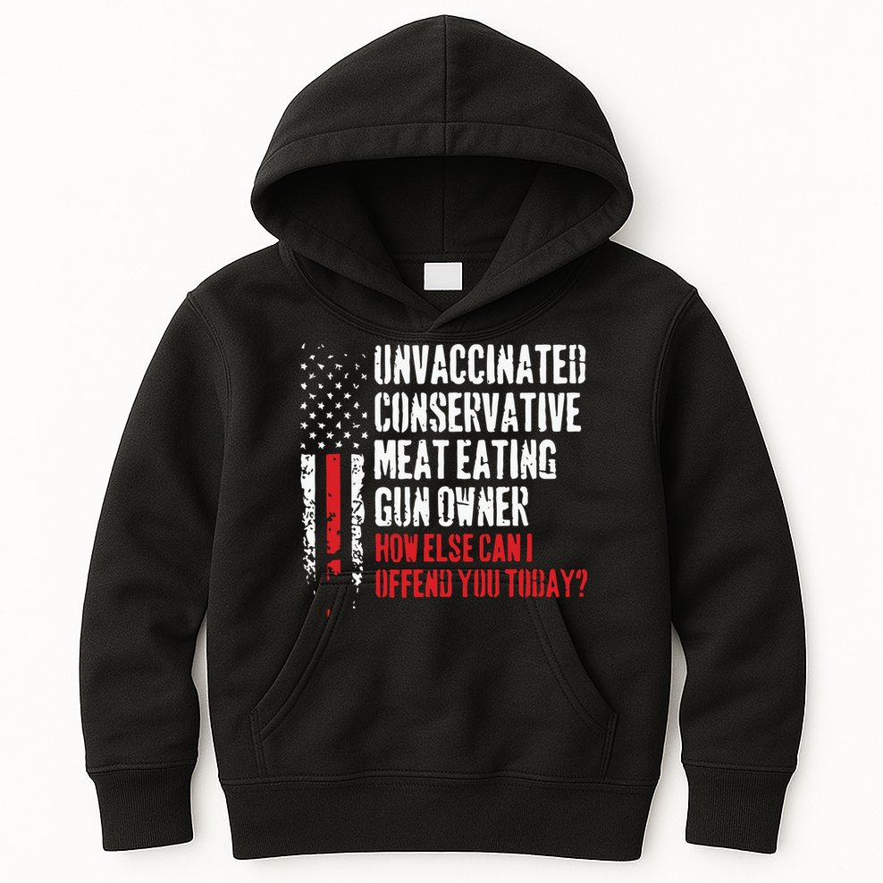 Unvaccinated Conservative Meat Eating Gun Owner How Else Cani Offend You Today Kids Hoodie
