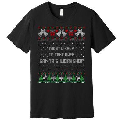 Ugly Christmas Most Likely To Take Over Santas Workshop Premium T-Shirt