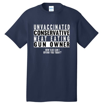 Unvaccinated Conservative Meat Eating Gun Owner How Else Can I Offend You Tall T-Shirt