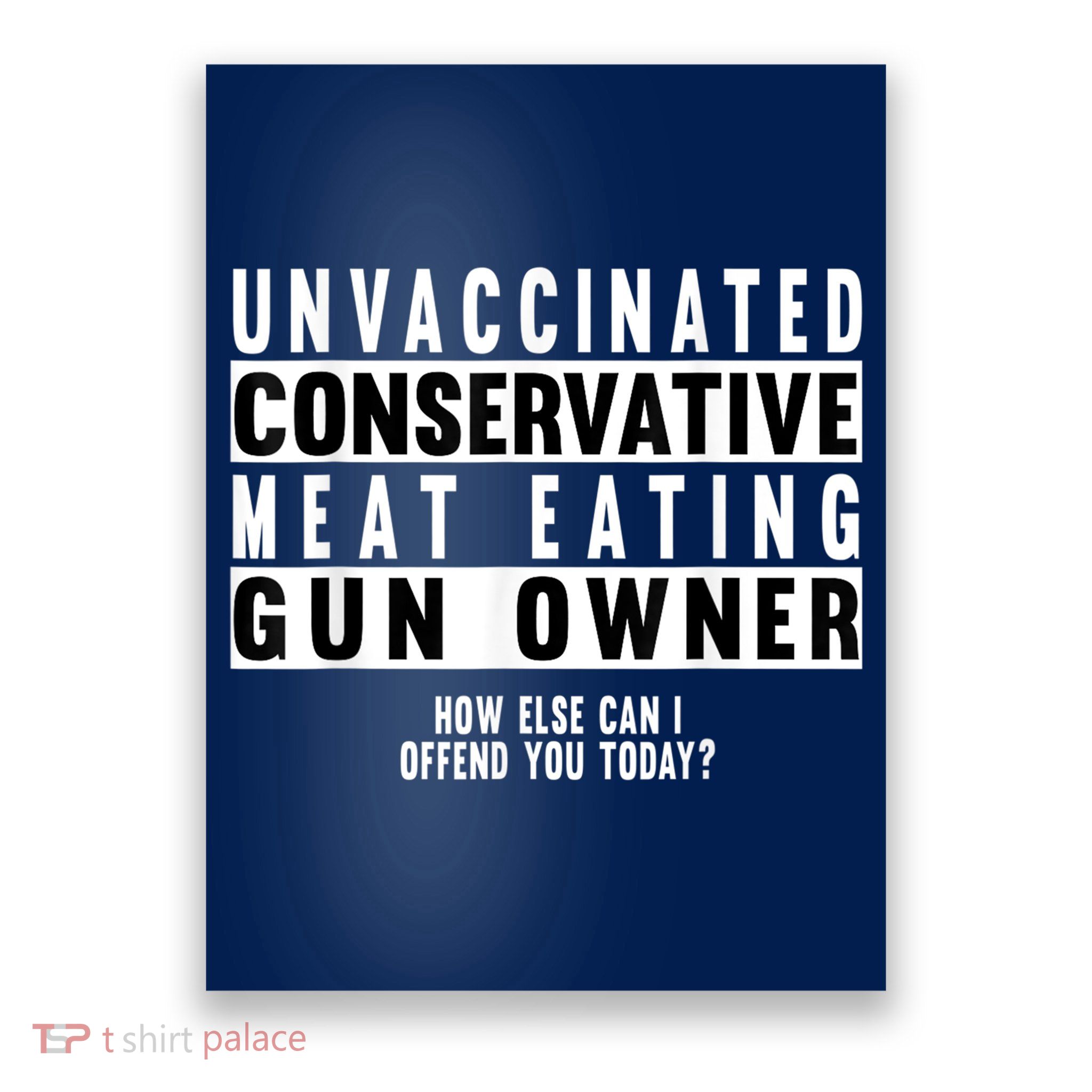 Unvaccinated Conservative Meat Eating Gun Owner How Else Can I Offend You Poster