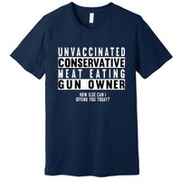 Unvaccinated Conservative Meat Eating Gun Owner How Else Can I Offend You Premium T-Shirt