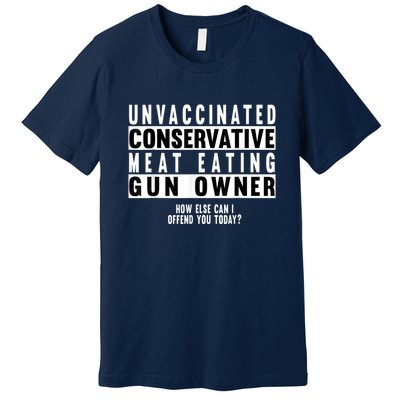 Unvaccinated Conservative Meat Eating Gun Owner How Else Can I Offend You Premium T-Shirt