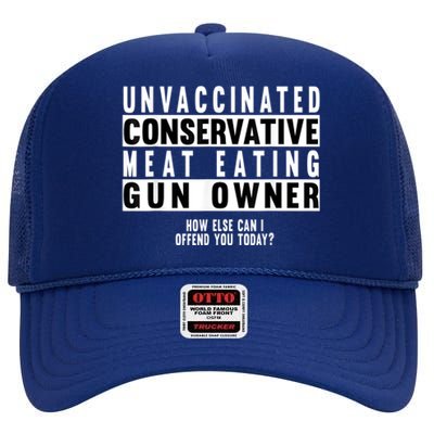 Unvaccinated Conservative Meat Eating Gun Owner How Else Can I Offend You High Crown Mesh Back Trucker Hat