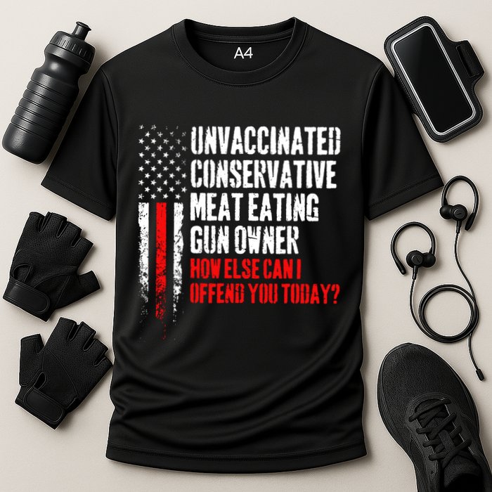 Unvaccinated Conservative Meat How Else Can I Offend You Today Performance Shirt