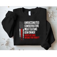 Unvaccinated Conservative Meat How Else Can I Offend You Today Sweatshirt