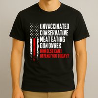 Unvaccinated Conservative Meat How Else Can I Offend You Today T-Shirt