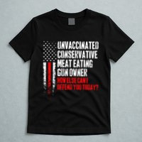 Unvaccinated Conservative Meat How Else Can I Offend You Today T-Shirt