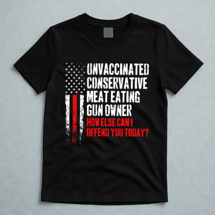 Unvaccinated Conservative Meat How Else Can I Offend You Today T-Shirt