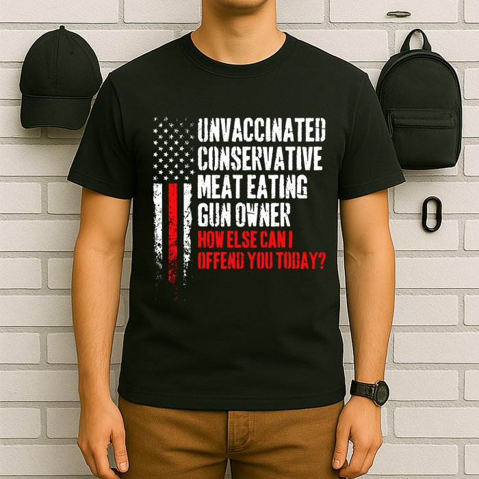 Unvaccinated Conservative Meat How Else Can I Offend You Today T-Shirt