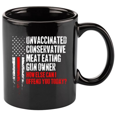 Unvaccinated Conservative Meat How Else Can I Offend You Today 11oz C Handle Ceramic Mug