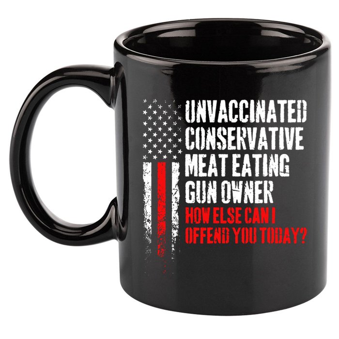 Unvaccinated Conservative Meat How Else Can I Offend You Today 11oz C Handle Ceramic Mug