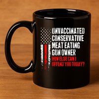 Unvaccinated Conservative Meat How Else Can I Offend You Today 11oz C Handle Ceramic Mug
