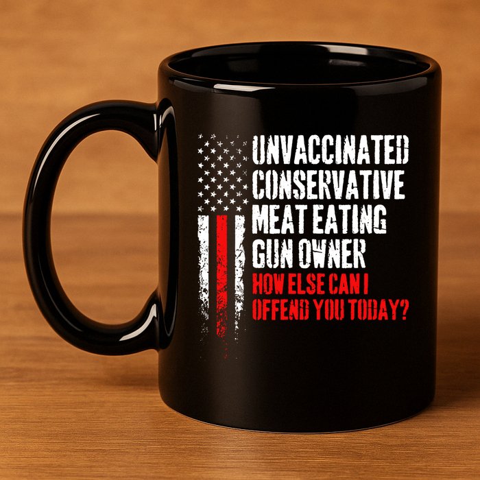 Unvaccinated Conservative Meat How Else Can I Offend You Today 11oz C Handle Ceramic Mug