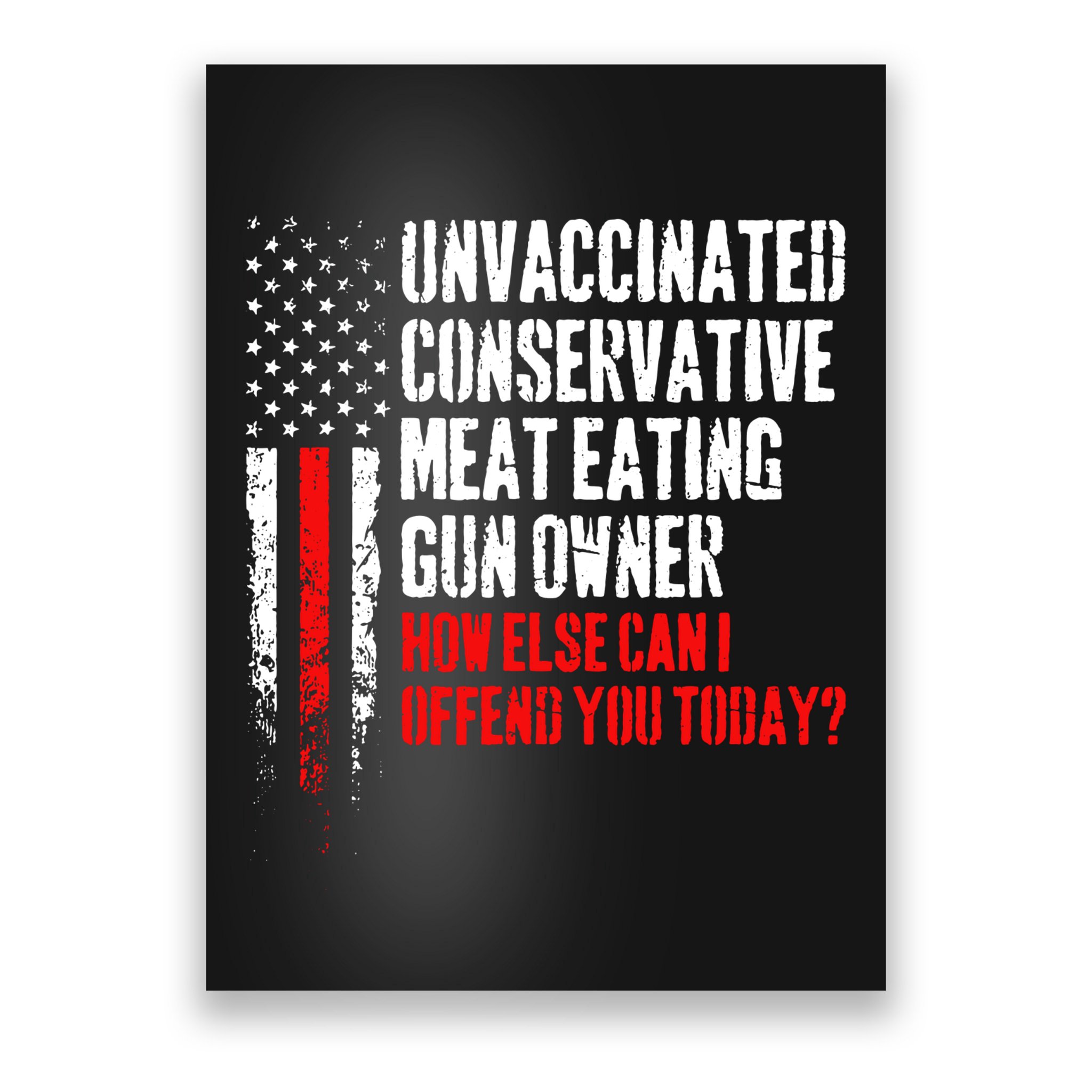 Unvaccinated Conservative Meat How Else Can I Offend You Today Poster