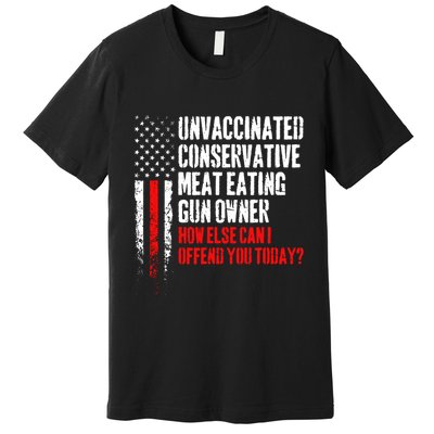 Unvaccinated Conservative Meat How Else Can I Offend You Today Premium T-Shirt