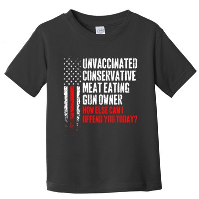 Unvaccinated Conservative Meat How Else Can I Offend You Today Toddler T-Shirt