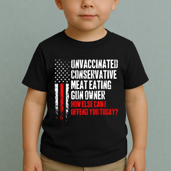 Unvaccinated Conservative Meat How Else Can I Offend You Today Toddler T-Shirt