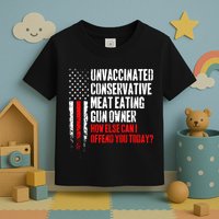 Unvaccinated Conservative Meat How Else Can I Offend You Today Toddler T-Shirt